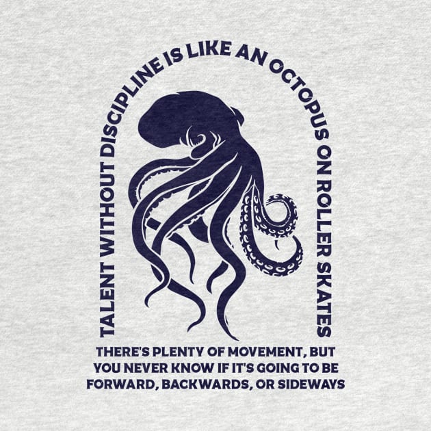 Talent without discipline is like an octopus on roller skates by Vintage Division